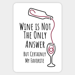 Wine is Not The Only Answer But Certainly My Favorite - 1 Sticker